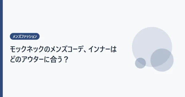 モックネックのメンズコーデ、インナーはどのアウターに合う？